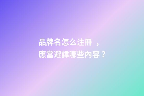 品牌名怎么注冊，應當避諱哪些內容？-第1張-商標起名-玄機派